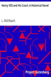 Henry VIII and His Court: A Historical Novel by L. (Luise) Mühlbach