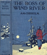 The Boss of Wind River by A. M. (Arthur Murray) Chisholm