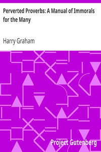 Perverted Proverbs: A Manual of Immorals for the Many by Harry Graham