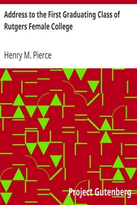 Address to the First Graduating Class of Rutgers Female College by Henry M. (Henry Miller) Pierce
