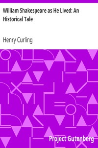 William Shakespeare as He Lived: An Historical Tale by Henry Curling
