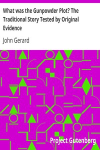 What was the Gunpowder Plot? The Traditional Story Tested by Original Evidence by John Gerard
