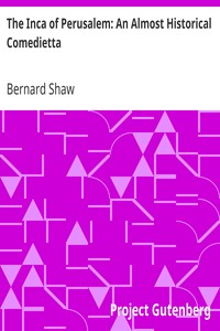 The Inca of Perusalem: An Almost Historical Comedietta by Bernard Shaw