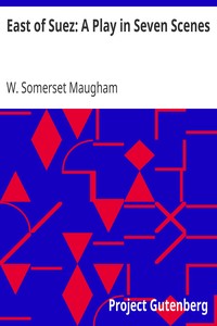 East of Suez: A Play in Seven Scenes by W. Somerset (William Somerset) Maugham
