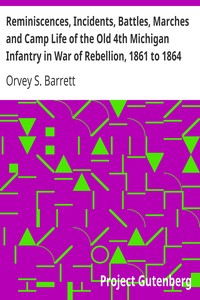 Reminiscences, Incidents, Battles, Marches and Camp Life of the Old 4th Michigan Infantry in War of Rebellion, 1861 to 1864 by Orvey S. Barrett