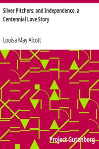 Silver Pitchers: and Independence, a Centennial Love Story by Louisa May Alcott