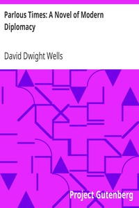 Parlous Times: A Novel of Modern Diplomacy by David Dwight Wells