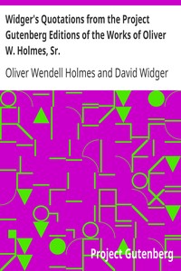 Widger's Quotations from the Project Gutenberg Editions of the Works of Oliver W. Holmes, Sr. by Oliver Wendell Holmes