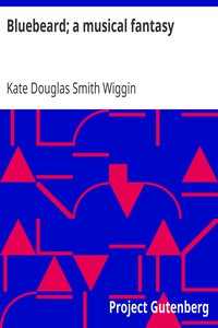 Bluebeard; a musical fantasy by Kate Douglas Smith Wiggin