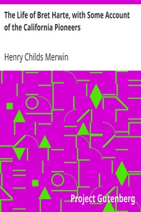 The Life of Bret Harte, with Some Account of the California Pioneers by Henry Childs Merwin