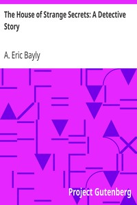The House of Strange Secrets: A Detective Story by A. Eric Bayly