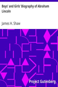 Boys' and Girls' Biography of Abraham Lincoln by James H. Shaw