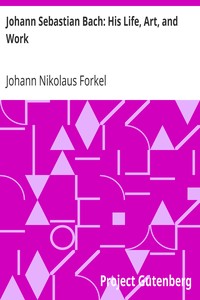 Johann Sebastian Bach: His Life, Art, and Work by Johann Nikolaus Forkel