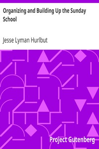 Organizing and Building Up the Sunday School
Modern Sunday School Manuals by Jesse Lyman Hurlbut
