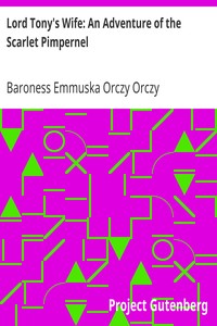 Lord Tony's Wife: An Adventure of the Scarlet Pimpernel by Emmuska Orczy Orczy