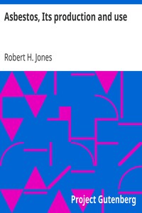 Asbestos, Its production and use
With some account of the asbestos mines of Canada by Robert H. Jones
