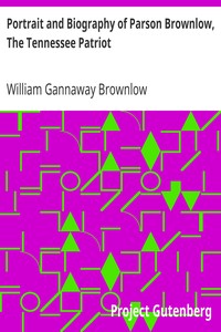 Portrait and Biography of Parson Brownlow, The Tennessee Patriot by William Gannaway Brownlow
