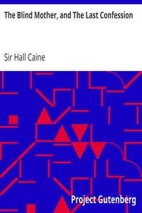 The Blind Mother, and The Last Confession by Hall Caine