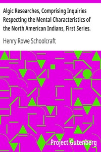 Algic Researches, Comprising Inquiries Respecting the Mental Characteristics of the North American Indians, First Series. Indian Tales and Legends, Vol. 1 of 2 by Henry Rowe Schoolcraft