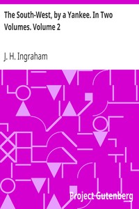 The South-West, by a Yankee. In Two Volumes. Volume 2 by J. H. (Joseph Holt) Ingraham