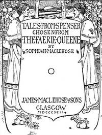 Tales from Spenser, Chosen from the Faerie Queene by Sophia H. MacLehose
