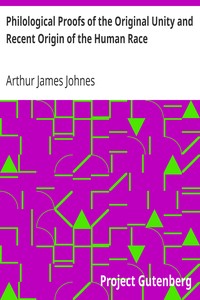 Philological Proofs of the Original Unity and Recent Origin of the Human Race by Arthur James Johnes