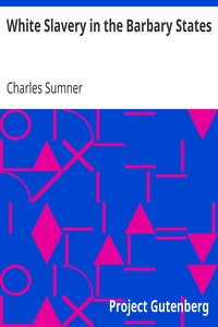 White Slavery in the Barbary States by Charles Sumner