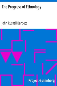 The Progress of Ethnology
An Account of Recent Archaeological, Philological and Geographical Researches in Various Parts of the Globe, Tending to Elucidate the Physical History of Man by John Russell Bartlett