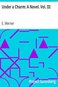 Under a Charm: A Novel. Vol. III by E. Werner