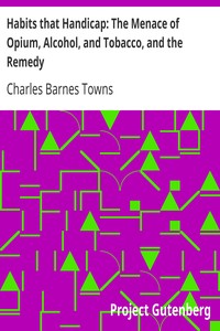 Habits that Handicap: The Menace of Opium, Alcohol, and Tobacco, and the Remedy by Charles Barnes Towns