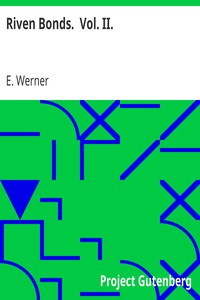 Riven Bonds.  Vol. II.
A Novel, in Two Volumes by E. Werner