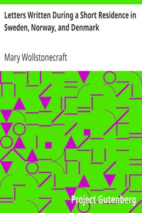 Letters Written During a Short Residence in Sweden, Norway, and Denmark by Mary Wollstonecraft