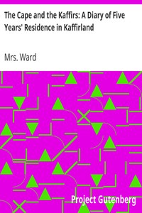 The Cape and the Kaffirs: A Diary of Five Years' Residence in Kaffirland by Mrs. Ward