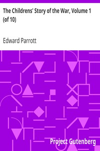 The Childrens' Story of the War, Volume 1 (of 10)
From the Beginning of the War to the Landing of the British Army in France by Edward Parrott