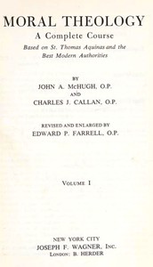 Moral Theology
A Complete Course Based on St. Thomas Aquinas and the Best Modern Authorities by John A. (John Ambrose) McHugh