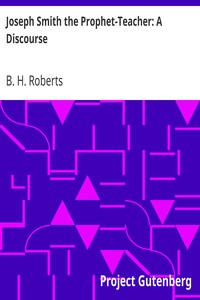 Joseph Smith the Prophet-Teacher: A Discourse by B. H. (Brigham Henry) Roberts
