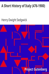 A Short History of Italy (476-1900) by Henry Dwight Sedgwick