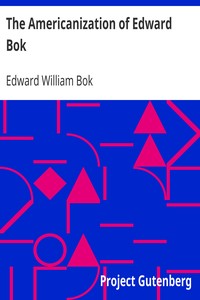 The Americanization of Edward Bok
The Autobiography of a Dutch Boy Fifty Years After by Edward William Bok