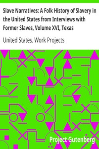 Slave Narratives: A Folk History of Slavery in the United States from Interviews with Former Slaves, Volume XVI, Texas Narratives, Part 3 by United States. Work Projects Administration