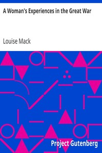 A Woman's Experiences in the Great War by Louise Mack