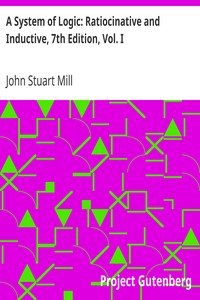 A System of Logic: Ratiocinative and Inductive, 7th Edition, Vol. I by John Stuart Mill