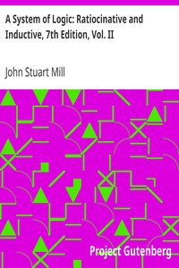A System of Logic: Ratiocinative and Inductive, 7th Edition, Vol. II by John Stuart Mill