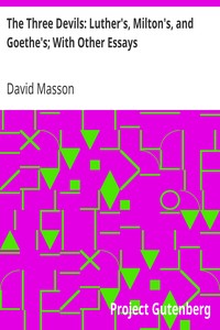The Three Devils: Luther's, Milton's, and Goethe's; With Other Essays by David Masson