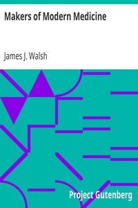 Makers of Modern Medicine by James J. (James Joseph) Walsh