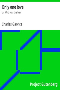 Only one love : $b or, Who was the heir by Charles Garvice