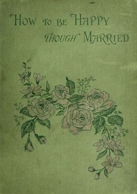 How to be Happy Though Married: Being a Handbook to Marriage by E. J. (Edward John) Hardy