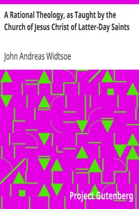 A Rational Theology, as Taught by the Church of Jesus Christ of Latter-Day Saints by John Andreas Widtsoe