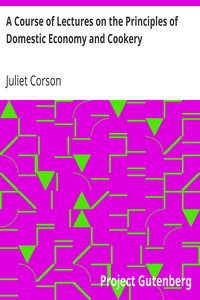 A Course of Lectures on the Principles of Domestic Economy and Cookery by Juliet Corson
