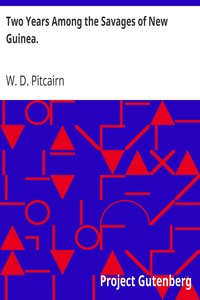 Two Years Among the Savages of New Guinea.
With Introductory Notes on North Queensland. by W. D. Pitcairn