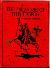 The Treasure of the Tigris: A Tale of Mesopotamia by A. F. (Augustus Ferryman) Mockler-Ferryman